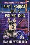 Ain't Nothing but a Pound Dog: A Paranormal Animal Cozy Mystery (Spellbound Hound Magic and Mystery Book 1)