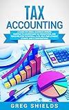 Tax Accounting: A Guide for Small Business Owners Wanting to Understand Tax Deductions, and Taxes Related to Payroll, LLCs, Self-Employment, S Corps, and C Corporations