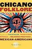 Chicano Folklore: A Guide to the Folktales, Traditions, Rituals and Religious Practices of Mexican Americans