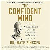 The Confident Mind: A Battle-Tested Guide to Unshakable Performance