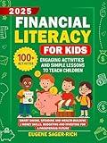 Financial Literacy for Kids: 100+ Engaging Activities and Simple Lessons to Teach Children Smart Saving, Spending, and Wealth-Building and Money Skills, ... and Investing for a Prosperous Future