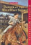 Danger at the Wild West Show (American Girl History Mysteries)