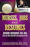 Nurses, Jobs and Resumes: Resume Revisions for RNs From the New Grad RN to the Experienced RN