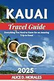 Kauai Travel Guide 2025: Everything You Need to Know for an Amazing Trip to Kauai (Island-by-Island Hawaii Travel Guides)