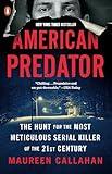 American Predator: The Hunt for the Most Meticulous Serial Killer of the 21st Century