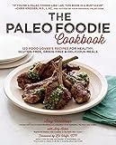 The Paleo Foodie Cookbook: 120 Food Lover's Recipes for Healthy, Gluten-Free, Grain-Free & Delicious Meals