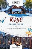 TOKYO TRAVEL GUIDE 2025: Navigating The Neon Metropolis (Smart Travels Book 1)