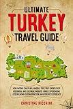 Ultimate Turkey Travel Guide: How Anyone Can Plan a Hassle Free Trip, Gather Deep and Historical and Cultural Insights, While Experiencing Lesser Known Destinations For an Authentic Experience