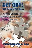 Get Out! But Before You Go...: Practical Steps to Turn Your Zero into a Hero or Set Them Free!