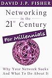 Networking in the 21st Century...for Millennials: Why Your Network Sucks and What to Do About It (D. Fish's Guides to 21st Century Networking Book 1)