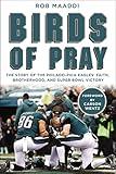 Birds of Pray: The Story of the Philadelphia Eagles’ Faith, Brotherhood, and Super Bowl Victory