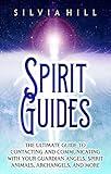 Spirit Guides: The Ultimate Guide to Contacting and Communicating with Your Guardian Angels, Spirit Animals, Archangels, and More (Spirituality)