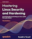 Mastering Linux Security and Hardening - Third Edition: A practical guide to protecting your Linux system from cyber attacks