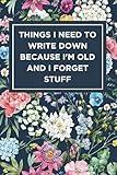 Retirement Gift for Woman : Things I Need to Write Down Because I'm Old and I Forget Stuff: Blank Lined Notebook : Christmas Birthday Funny Gag ... Grandparents older parents over 50 60 70 80