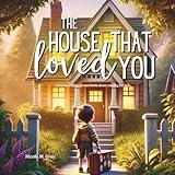 Moving Book for Kids | The House That Loved You | Positive & Optimistic Book About Moving For Toddlers & Young Children: Perfect Gift to Celebrate the ... Town or School | Helps Relieve Anxiety & Fear