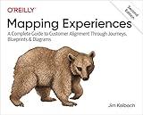 Mapping Experiences: A Complete Guide to Customer Alignment Through Journeys, Blueprints, and Diagrams