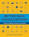 Better Data Visualizations: A Guide for Scholars, Researchers, and Wonks