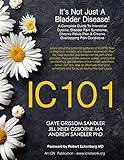 IC 101: It's Not Just A Bladder Disease: A Complete Guide to Interstitial Cystitis, Bladder Pain Syndrome, Chronic Pelvic Pain & Chronic Overlapping Pain Conditions