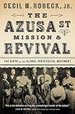The Azusa Street Mission and Revival: The Birth of the Global Pentecostal Movement