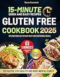 15-Minute Gluten-Free Cookbook for Beginners: Quick, Easy Recipes to Cut Gluten, Stay Healthy, and Boost Mental Clarity. Tips and Food List to Plan Tasty and Sustainable Meals.