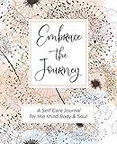 Embrace The Journey / A Self Care Journal for the Mind Body & Soul: Wellness Routine / Goals List / Habit Tracker / Gratitude & Positive Thinking ... Quotes (Self Care & Daily Wellness Series)