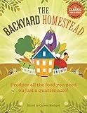 The Backyard Homestead: Produce all the food you need on just a quarter acre!