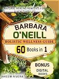 Barbara O’Neill’s Holistic Wellness Guide: Natural Healing Remedies for a Healthier Life, Highly researched and strictly based on her teachings