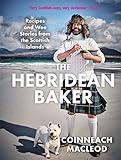 The Hebridean Baker: Recipes and Wee Stories from the Scottish Islands (Cookbook of 70 Traditional Scottish Recipes with a Modern Twist)