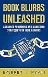 Book Blurbs Unleashed: Advanced Publishing and Marketing Strategies for Indie Authors (Self-publishing Guide 2)