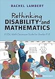 Rethinking Disability and Mathematics: A UDL Math Classroom Guide for Grades K-8 (Corwin Mathematics Series)