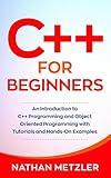 C++ for Beginners: An Introduction to C++ Programming and Object Oriented Programming with Tutorials and Hands-On Examples (Programming for Beginners)