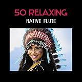 50 Relaxing Native Flute – American & Indian Traditional Music for Meditation, Sleep, Yoga, Relaxation, Study, Spa