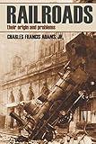 Railroads: Their Origins and Problems (Abridged, Annotated)