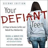 Your Defiant Teen: 10 Steps to Resolve Conflict and Rebuild Your Relationship