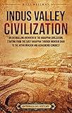 Indus Valley Civilization: An Enthralling Overview of the Harappan Civilization, Starting from the Early Harappan through Mohenjo-daro to the Aryan Invasion and Achaemenid Conquest (Civilizations)