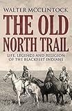 The Old North Trail: Life, Legends, and Religion of the Blackfeet Indians