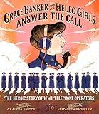 Grace Banker and Her Hello Girls Answer the Call: The Heroic Story of WWI Telephone Operators