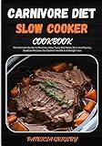 Carnivore Diet Slow Cooker Cookbook: The Ultimate Guide to Delicious Easy Tasty Red Meat, Pork and Poultry, Seafood Recipes for Optimal Health and Weight loss (Carnivore Special Diet)