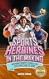 Sports Heroines in the Making: Inspiring Sports Stories for Girls Who Dare to Shine (Inspiring Stories for Young Athletes)