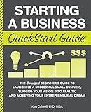 Starting a Business QuickStart Guide: The Simplified Beginner’s Guide to Launching a Successful Small Business, Turning Your Vision into Reality, and ... (Starting a Business - QuickStart Guides)