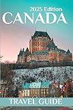 Canada (Travel Guide 2025): Planning Your Trip, Recommended Places to Stay, Must-See Attractions and Insider Tips for First-time Visitors