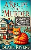 A Recipe for Murder: Confections, Connections, and Confessions (A Cozy Culinary Mystery) (A Recipe for Murder Series)