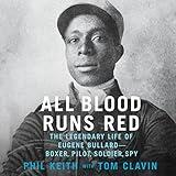 All Blood Runs Red: The Legendary Life of Eugene Bullard-Boxer, Pilot, Soldier, Spy