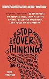 Stop Overthinking: 23 Techniques to Relieve Stress, Stop Negative Spirals, Declutter Your Mind, and Focus on the Present (The Path to Calm)