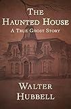 The Haunted House: A True Ghost Story