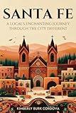 Santa Fe: A Local's Enchanting Journey Through the City Different (Travel Series: Destination Guides)