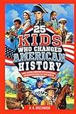 25 Kids Who Changed American History: Short, Inspiring Biographies with Illustrations and Discussion Guides for Young Readers