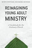 Reimagining Young Adult Ministry: A Guidebook for the Ordinary Church