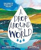 A Drop Around the World: The Science Of Water Cycles On Planet Earth For Kids (Earth Science, Science Books For Kids, Nature Books)