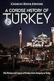 A Concise History of Turkey: The History and Legacy of Turkey from Antiquity to Today